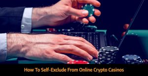 How-To-Self-Exclude-From-Online-Crypto-Casinos